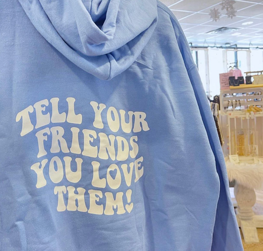 tell your friends you love them Hoodie